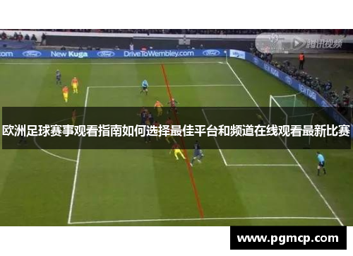 欧洲足球赛事观看指南如何选择最佳平台和频道在线观看最新比赛